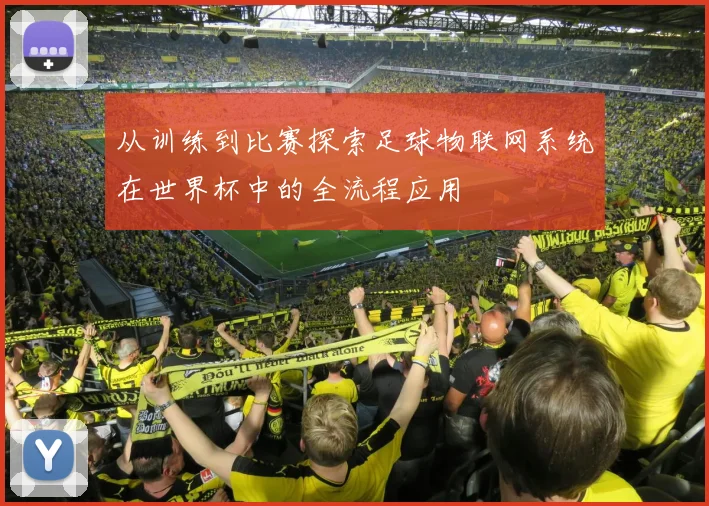 从训练到比赛探索足球物联网系统在世界杯中的全流程应用