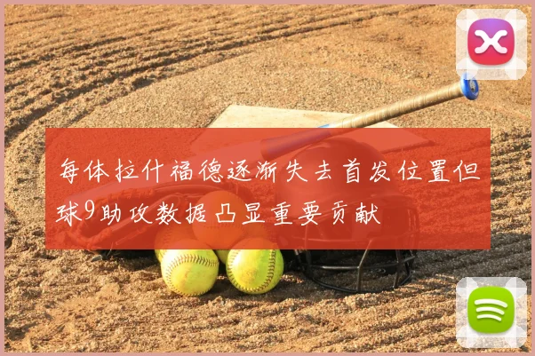 每体拉什福德逐渐失去首发位置但球9助攻数据凸显重要贡献